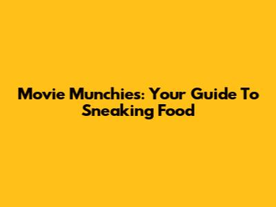 Movie Munchies: Your Guide To Sneaking Food