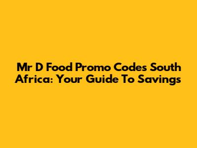Mr D Food Promo Codes South Africa: Your Guide To Savings
