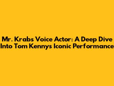 Mr. Krabs Voice Actor: A Deep Dive Into Tom Kenny's Iconic Performance