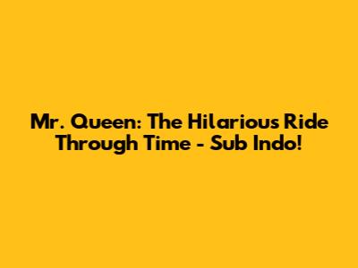 Mr. Queen: The Hilarious Ride Through Time - Sub Indo!
