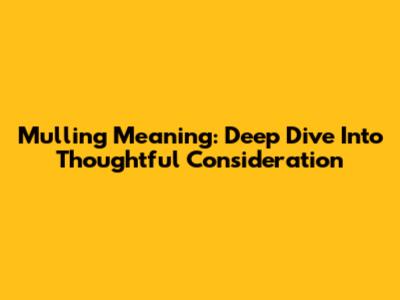 Mulling Meaning: Deep Dive Into Thoughtful Consideration