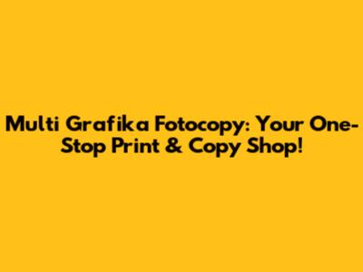 Multi Grafika Fotocopy: Your One-Stop Print & Copy Shop!