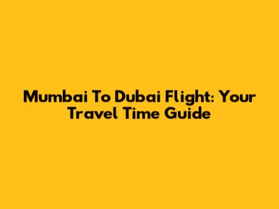 Mumbai To Dubai Flight: Your Travel Time Guide