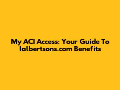 My ACI Access: Your Guide To Ialbertsons.com Benefits