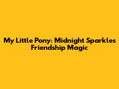 My Little Pony: Midnight Sparkle's Friendship Magic
