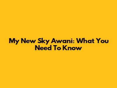 My New Sky Awani: What You Need To Know