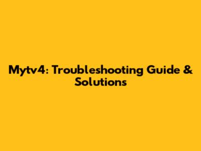 Mytv4: Troubleshooting Guide & Solutions