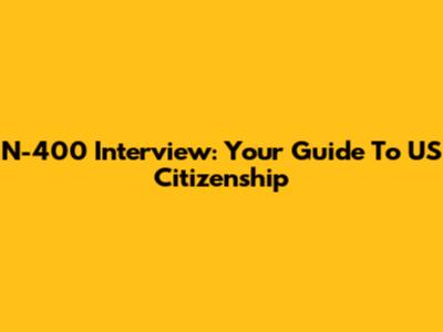 N-400 Interview: Your Guide To US Citizenship