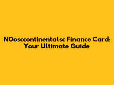 N0osccontinentalsc Finance Card: Your Ultimate Guide
