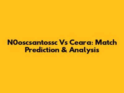 N0oscsantossc Vs Ceara: Match Prediction & Analysis