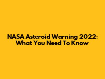 NASA Asteroid Warning 2022: What You Need To Know