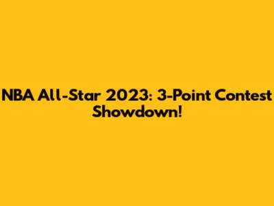NBA All-Star 2023: 3-Point Contest Showdown!