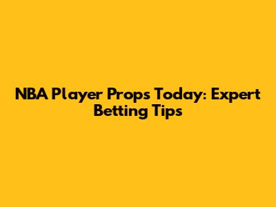 NBA Player Props Today: Expert Betting Tips