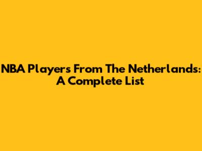 NBA Players From The Netherlands: A Complete List