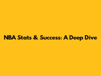 NBA Stats & Success: A Deep Dive