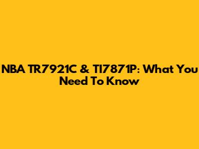 NBA TR7921C & TI7871P: What You Need To Know