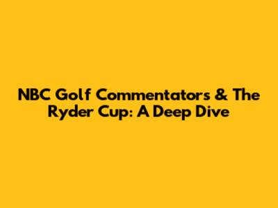 NBC Golf Commentators & The Ryder Cup: A Deep Dive