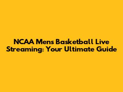 NCAA Men's Basketball Live Streaming: Your Ultimate Guide