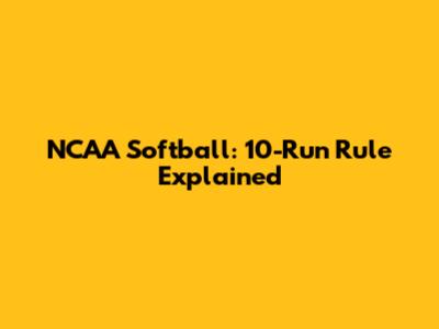 NCAA Softball: 10-Run Rule Explained