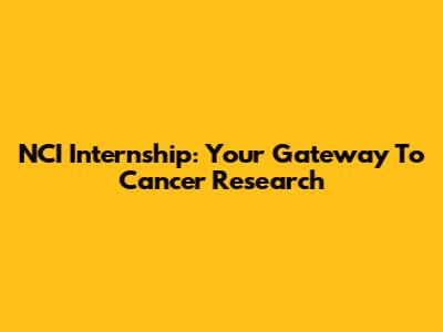NCI Internship: Your Gateway To Cancer Research