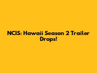 NCIS: Hawaii Season 2 Trailer Drops!