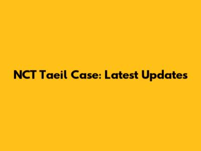 NCT Taeil Case: Latest Updates