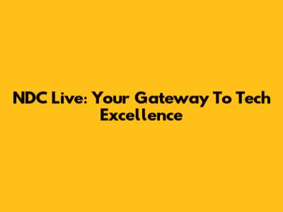 NDC Live: Your Gateway To Tech Excellence