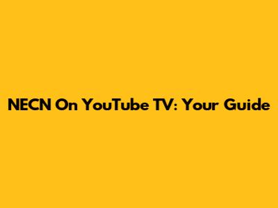 NECN On YouTube TV: Your Guide