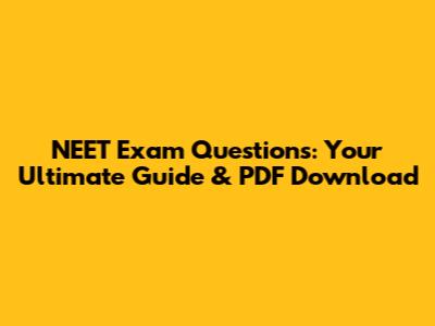 NEET Exam Questions: Your Ultimate Guide & PDF Download