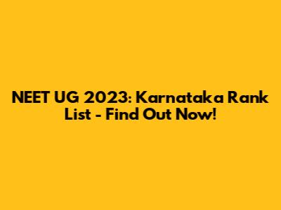 NEET UG 2023: Karnataka Rank List - Find Out Now!