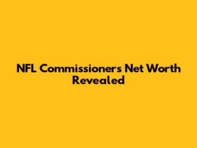 NFL Commissioner's Net Worth Revealed