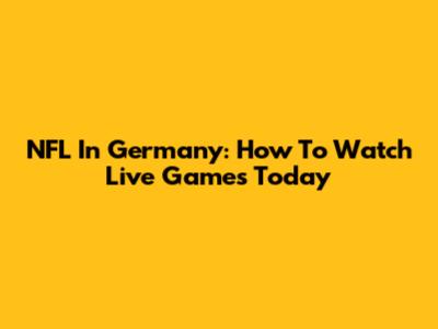 NFL In Germany: How To Watch Live Games Today