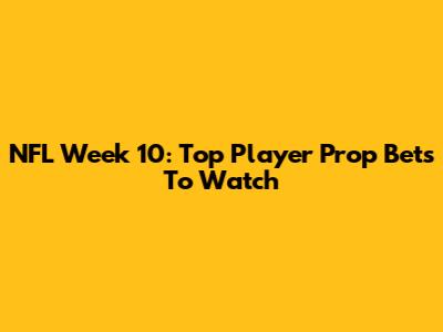 NFL Week 10: Top Player Prop Bets To Watch