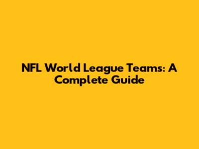 NFL World League Teams: A Complete Guide