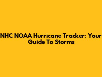 NHC NOAA Hurricane Tracker: Your Guide To Storms