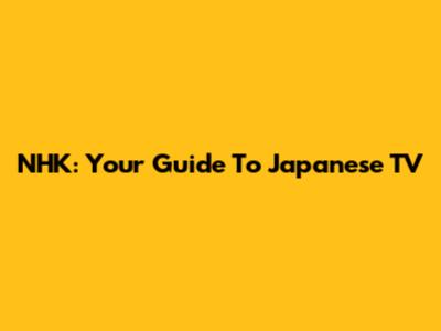 NHK: Your Guide To Japanese TV