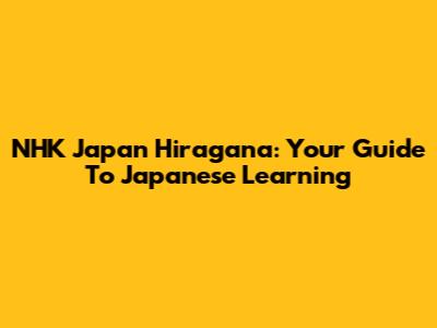NHK Japan Hiragana: Your Guide To Japanese Learning