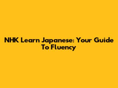NHK Learn Japanese: Your Guide To Fluency