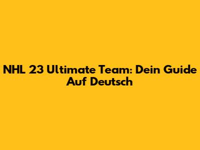 NHL 23 Ultimate Team: Dein Guide Auf Deutsch
