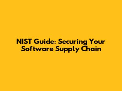 NIST Guide: Securing Your Software Supply Chain