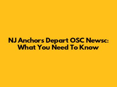 NJ Anchors Depart OSC Newsc: What You Need To Know