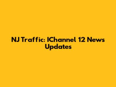 NJ Traffic: IChannel 12 News Updates