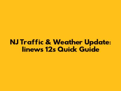NJ Traffic & Weather Update: Iinews 12's Quick Guide