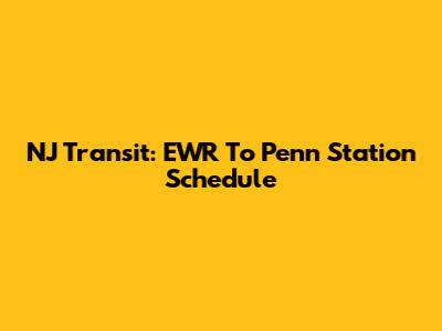 NJ Transit: EWR To Penn Station Schedule