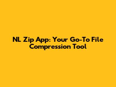 NL Zip App: Your Go-To File Compression Tool