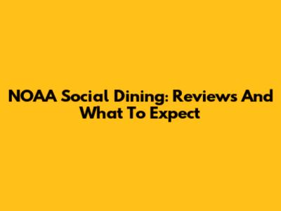 NOAA Social Dining: Reviews And What To Expect