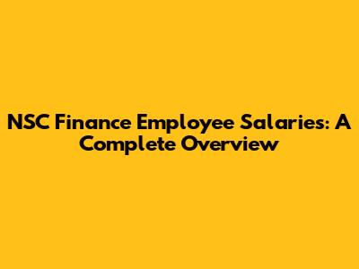 NSC Finance Employee Salaries: A Complete Overview
