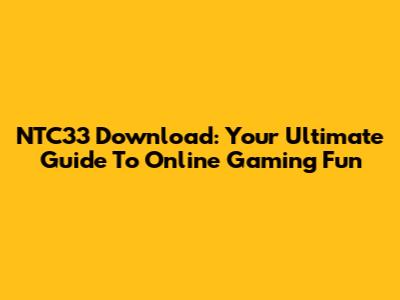 NTC33 Download: Your Ultimate Guide To Online Gaming Fun
