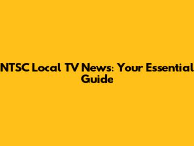 NTSC Local TV News: Your Essential Guide