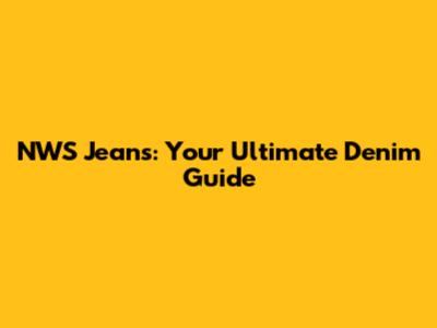 NWS Jeans: Your Ultimate Denim Guide